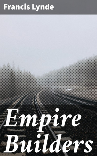 Francis Lynde: Empire Builders