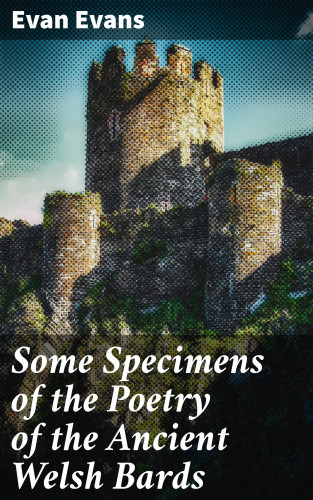 Evan Evans: Some Specimens of the Poetry of the Ancient Welsh Bards