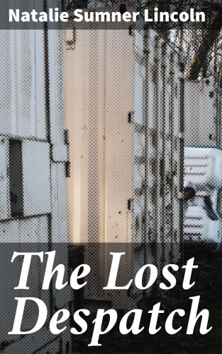 Natalie Sumner Lincoln: The Lost Despatch