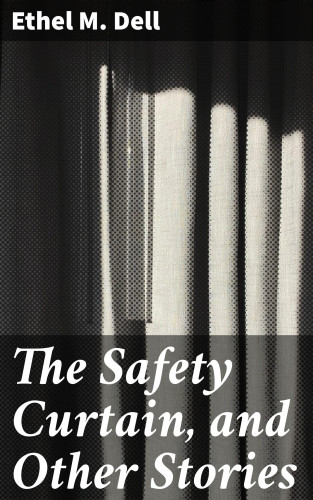 Ethel M. Dell: The Safety Curtain, and Other Stories