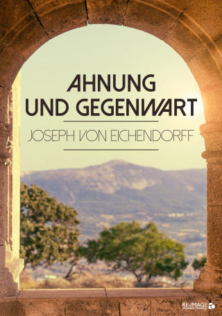 Joseph von Eichendorff: Ahnung und Gegenwart