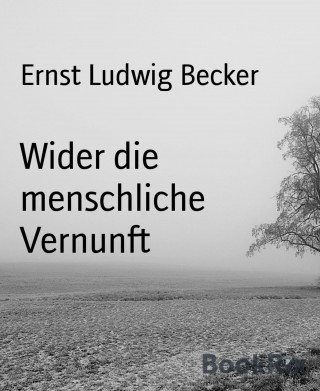 Ernst Ludwig Becker: Wider die menschliche Vernunft