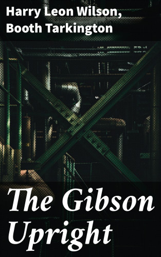 Harry Leon Wilson, Booth Tarkington: The Gibson Upright