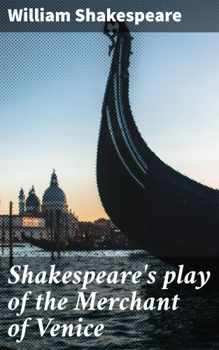 William Shakespeare: Shakespeare's play of the Merchant of Venice