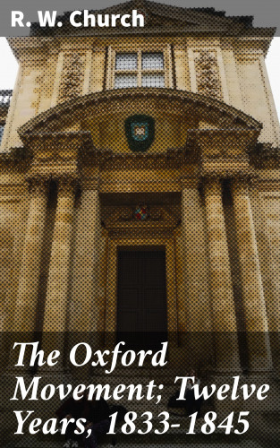 R. W. Church: The Oxford Movement; Twelve Years, 1833-1845