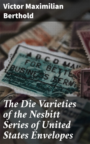 Victor Maximilian Berthold: The Die Varieties of the Nesbitt Series of United States Envelopes