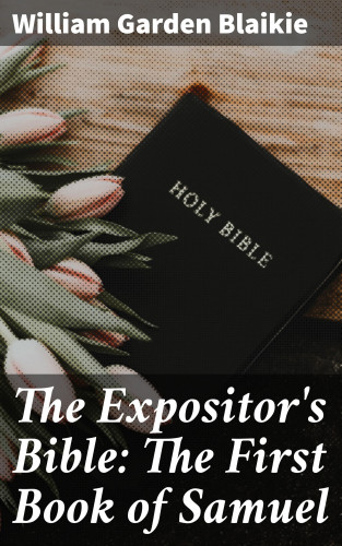 William Garden Blaikie: The Expositor's Bible: The First Book of Samuel