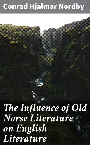 Conrad Hjalmar Nordby: The Influence of Old Norse Literature on English Literature