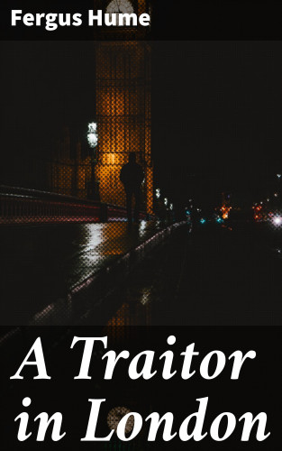 Fergus Hume: A Traitor in London