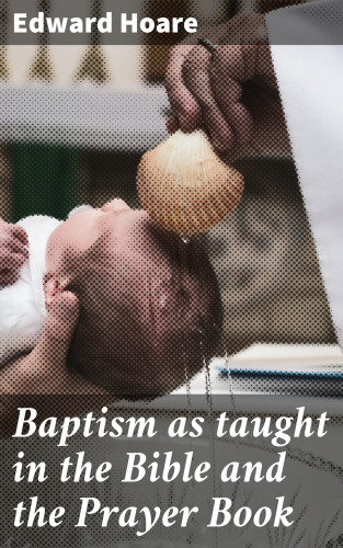 Edward Hoare: Baptism as taught in the Bible and the Prayer Book