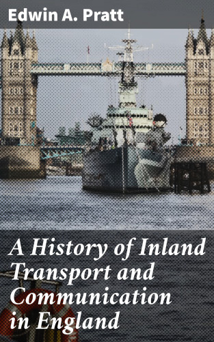 Edwin A. Pratt: A History of Inland Transport and Communication in England