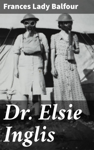 Lady Frances Balfour: Dr. Elsie Inglis
