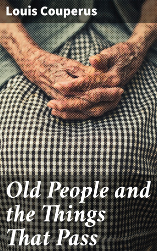 Louis Couperus: Old People and the Things That Pass