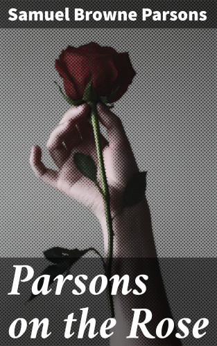 Samuel Browne Parsons: Parsons on the Rose