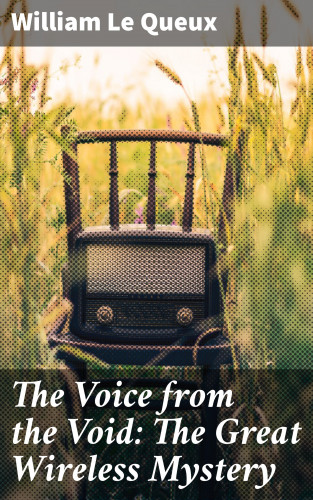 William Le Queux: The Voice from the Void: The Great Wireless Mystery