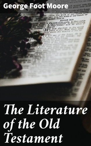 George Foot Moore: The Literature of the Old Testament