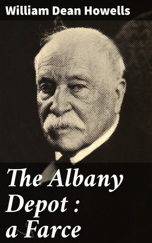 William Dean Howells: The Albany Depot : a Farce