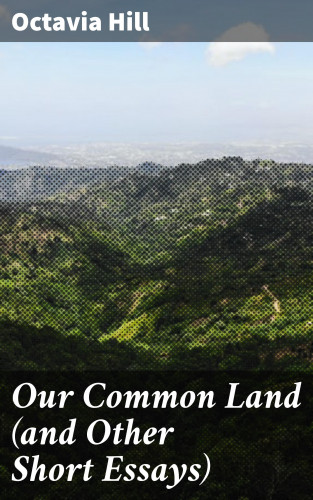 Octavia Hill: Our Common Land (and Other Short Essays)