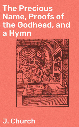 J. Church: The Precious Name, Proofs of the Godhead, and a Hymn