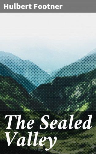 Hulbert Footner: The Sealed Valley