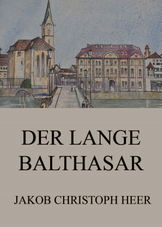 Jakob Christoph Heer: Der lange Balthasar