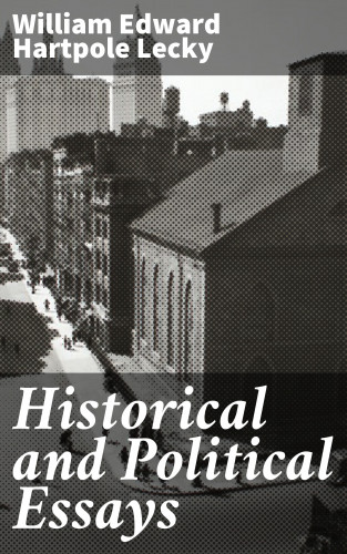 William Edward Hartpole Lecky: Historical and Political Essays