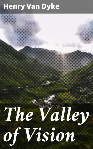 Henry Van Dyke: The Valley of Vision