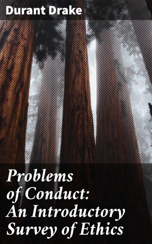 Durant Drake: Problems of Conduct: An Introductory Survey of Ethics