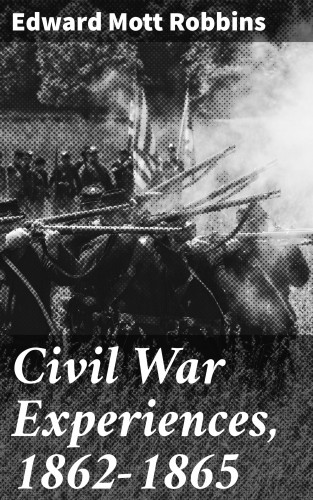 Edward Mott Robbins: Civil War Experiences, 1862-1865