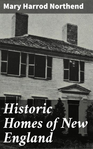 Mary Harrod Northend: Historic Homes of New England