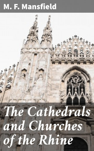 M. F. Mansfield: The Cathedrals and Churches of the Rhine