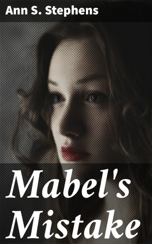 Ann S. Stephens: Mabel's Mistake