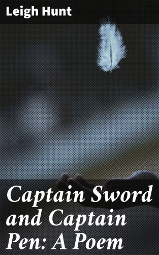 Leigh Hunt: Captain Sword and Captain Pen: A Poem