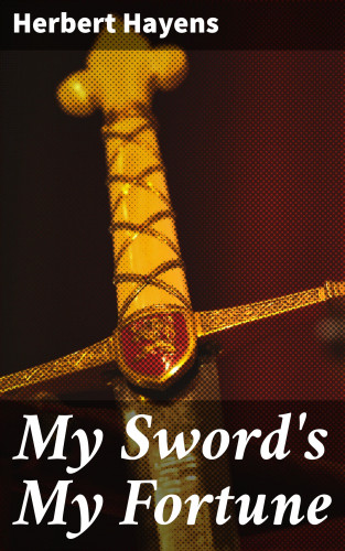 Herbert Hayens: My Sword's My Fortune