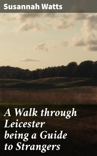 Susannah Watts: A Walk through Leicester being a Guide to Strangers