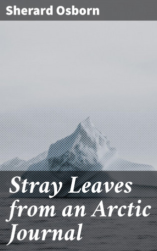 Sherard Osborn: Stray Leaves from an Arctic Journal