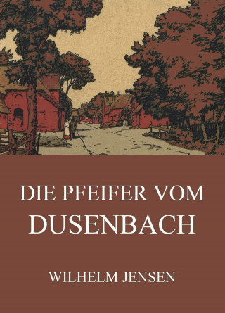 Wilhelm Jensen: Die Pfeifer vom Dusenbach
