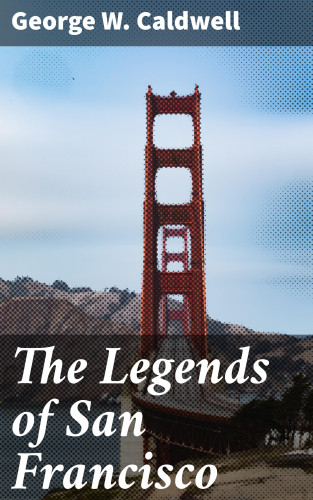 George W. Caldwell: The Legends of San Francisco