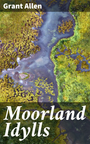 Grant Allen: Moorland Idylls
