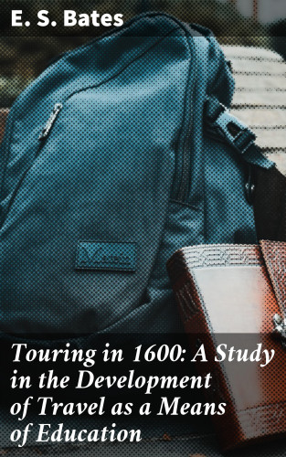 E. S. Bates: Touring in 1600: A Study in the Development of Travel as a Means of Education