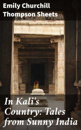 Emily Churchill Thompson Sheets: In Kali's Country: Tales from Sunny India
