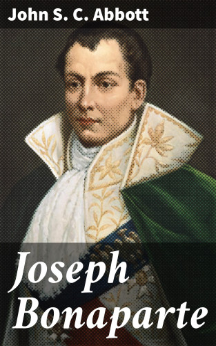 John S. C. Abbott: Joseph Bonaparte