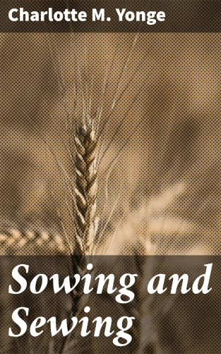 Charlotte M. Yonge: Sowing and Sewing