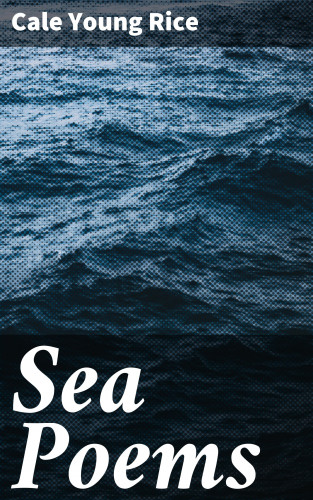 Cale Young Rice: Sea Poems