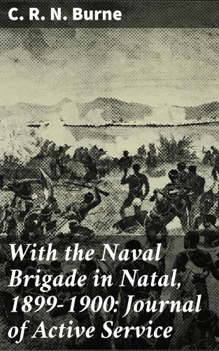 C. R. N. Burne: With the Naval Brigade in Natal, 1899-1900: Journal of Active Service