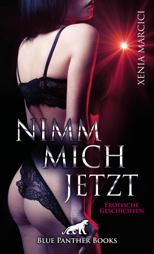 Xenia Marcici: Nimm mich jetzt | Erotische Geschichten