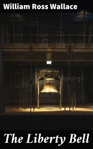 William Ross Wallace: The Liberty Bell