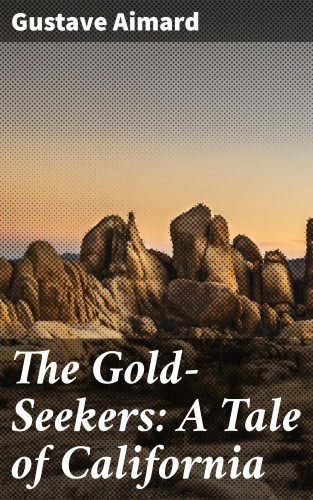 Gustave Aimard: The Gold-Seekers: A Tale of California
