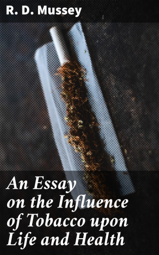 R. D. Mussey: An Essay on the Influence of Tobacco upon Life and Health