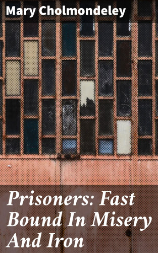 Mary Cholmondeley: Prisoners: Fast Bound In Misery And Iron